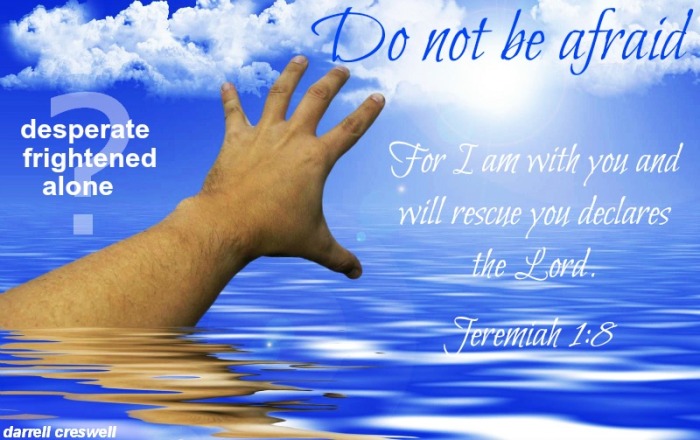 Jeremiah 1:8 Do not be afraid God rescue